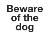 Beware of the dog