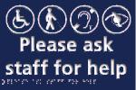 Please ask staff for help Braille / Tactile