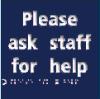 Please ask staff for help Braille / Tactile